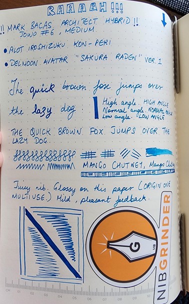 Photo of a page with the following text on it.

Raaaah!
Mark Bacas Architect Hybrid!
JOWO # 6, medium.

Pilot Iroshizuku Kon-Peki.
Delmoon Avatar "Sakura Raden" ver. 1.

"The quick brown fox jumps over the lazy dog" in my running hand and capital letters.

"High angle, normal angle, low angle" also written in my running hand and capital letters.

A series of figure-of-eight, cross hatches, upstroke-downstroke lines and chevron patterns follow. There is smudge test next to these patterns.

"Mango Chutney" written in capital letters and my running hand. Underlined with a pattern of vertical and horizontal lines.

Juicy nib. Glossy on this paper (Origin One Multiuse.) Mild, pleasant feedback.

On the bottom-left corner of the page is a box, divided diagonally. Each half contains a zig-zag pattern. The one on the left is thinner compared to the one of the right.

On the bottom-right corner of the page is a sticker denoting the Nib Grinder logo.