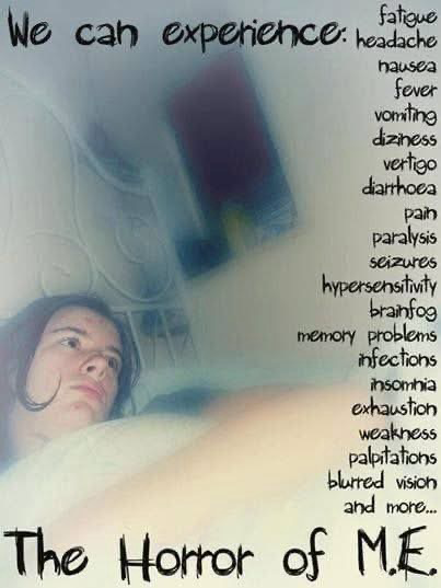 We can experience: fatigue headache hausea fever vomiting diziness vertigo diarrhoea pain paralysis seizures hypersensitivity brainfog memory problems infections insomnia exhaustion weakness palpitations blurred vision and more...  The Horror of M.E.  Has a photo of a woman lying down