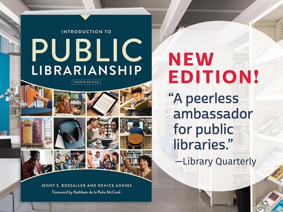 Cover of "Introduction to Public Librarianship" under a library background with a "NEW EDITION!" announcement and a Library Quarterly quote.

Transcribed Text:

INTRODUCTION TO PUBLIC LIBRARIANSHIP
FOURTH EDITION
JENNY S. BOSSALLER AND DENICE ADKINS
Foreword by Kathleen de la Peña McCook
NEW EDITION!
“A peerless ambassador for public libraries.”
—Library Quarterly