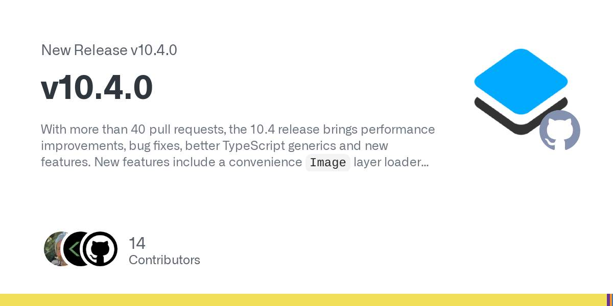 With more than 40 pull requests, the 10.4 release brings performance improvements, bug fixes, better TypeScript generics and new features. New features include a convenience Image layer loader for ...