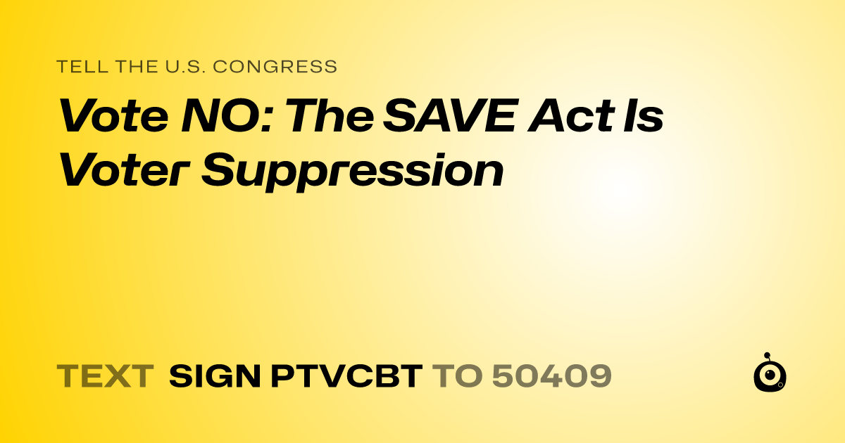 A shareable card that reads "tell the U.S. Congress: Vote NO: The SAVE Act Is Voter Suppression" followed by "text sign PTVCBT to 50409"