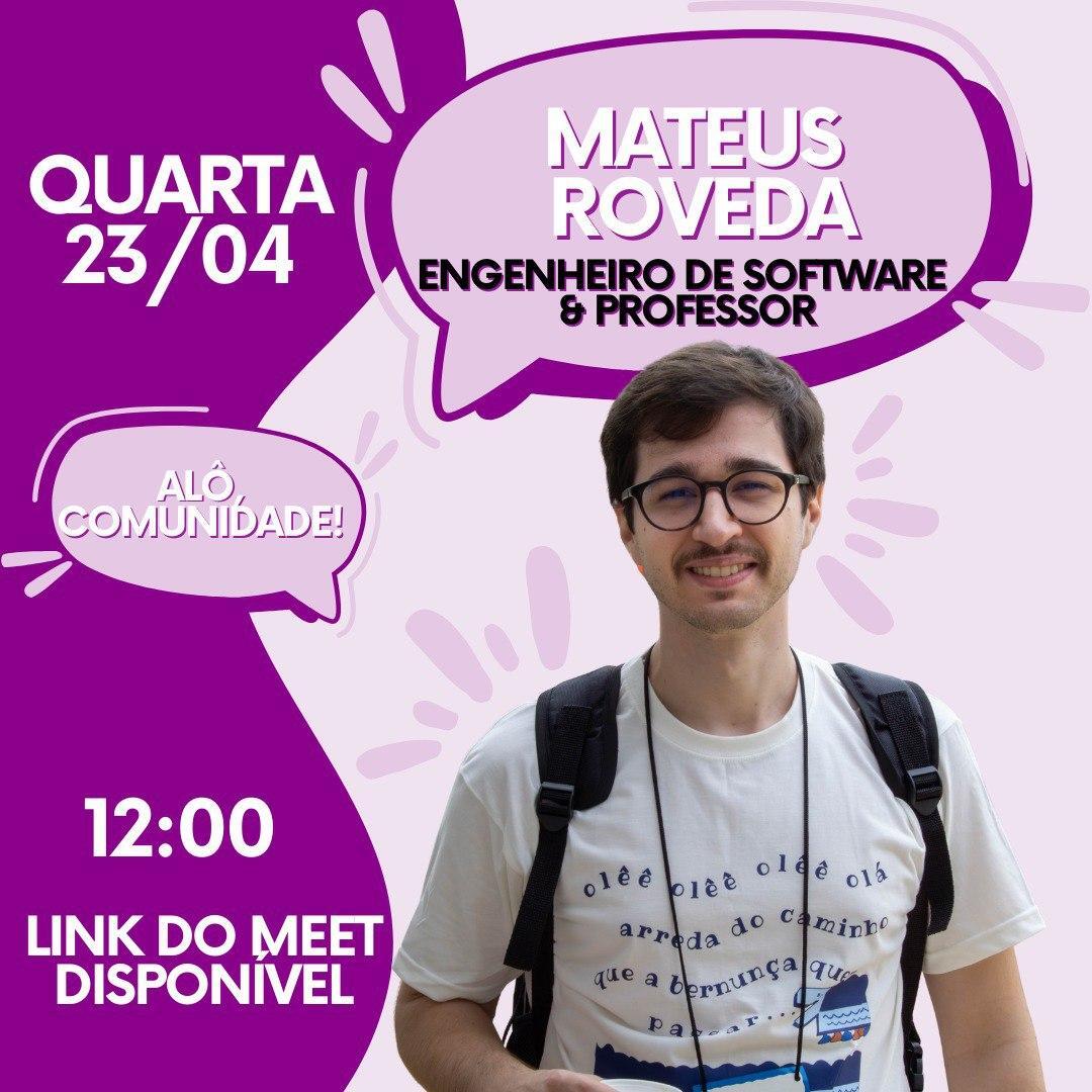 Banner de evento: Alô comunidade! Data 23/04, quarta-feira, 12h, Mateus Roveda, Engenheiro de Software e professor. Foto de Mateus, pessoa branca de óculos de grau, cabelos curtos, vestindo camiseta clara e mochila.
