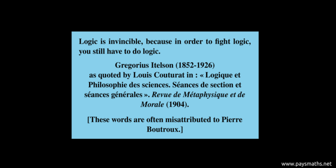 Quote from  Gregorius Itelson : "Logic is invincible, because in order to fight logic, you still have to do logic."