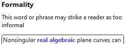 The "Formality" feature of the Word editor thinks that this word or phrase may strike a reader as too informal:

Non singular real algebraic plane curves can...

(the English-language joke is that sometimes "real" can informally mean "very" and sometimes in a sarcastic way)