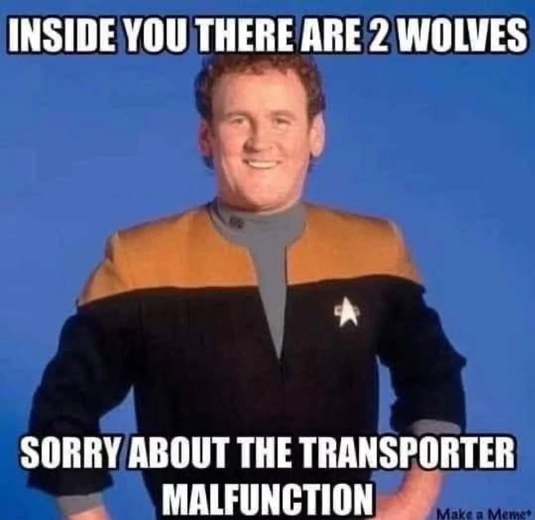 Chief O'Brien meme: inside you there're two wolves... Sorry about the transporter malfunction.