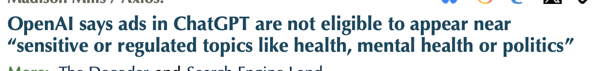 OpenAl says ads in ChatGPT are not eligible to appear near
“sensitive or regulated topics like health, mental health or politics”