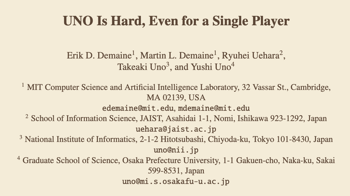 Title page of an academic paper.
Title: UNO Is Hard, Even for a Single Player.
Authors: Erik D. Demaine, Martin L. Demaine, Ryuhei Uehara, Takeaki Uno, Yushi Uno.