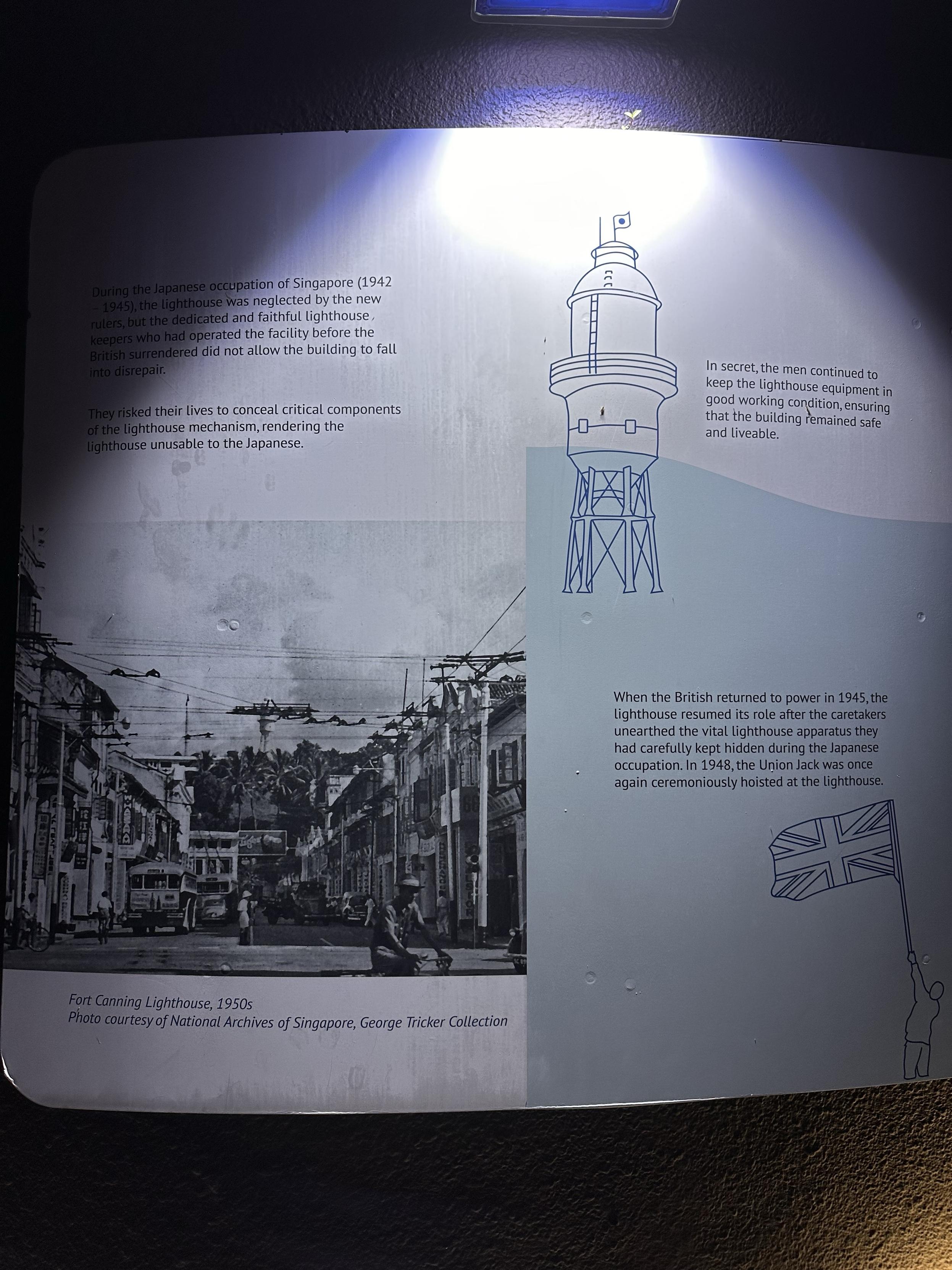 During the Japanese occupation of Singapore (1942-1945), the lighthouse was neglected by the new rulers, but the dedicated and faithful lighthouse, keepers who had operated the facility before the British surrendered did not allow the building to fall into disrepair.
They risked their lives to conceal critical components of the lighthouse mechanism, rendering the lighthouse unusable to the Japanese.
In secret, the men continued to keep the lighthouse equipment in good working condition, ensuring that the building remained safe and liveable.
When the British returned to power in 1945, the lighthouse resumed its role after the caretakers unearthed the vital lighthouse apparatus they had carefully kept hidden during the Japanese occupation. In 1948, the Union Jack was once again ceremoniously hoisted at the lighthouse.